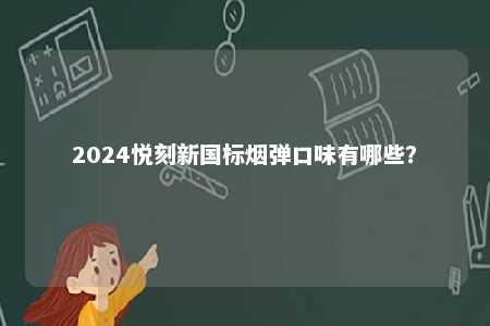 2024悦刻新国标烟弹口味有哪些？ 