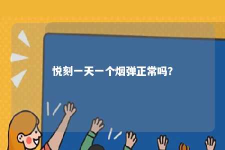悦刻一天一个烟弹正常吗
�？ 